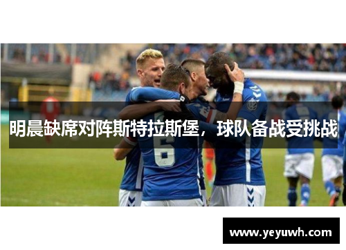 明晨缺席对阵斯特拉斯堡，球队备战受挑战